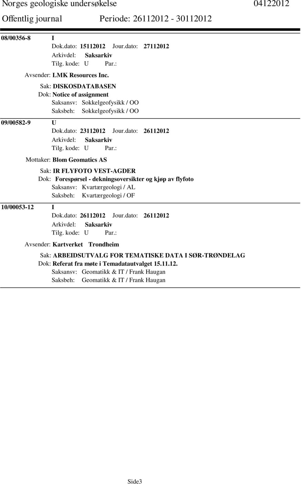 dato: 26112012 Mottaker: Blom Geomatics AS Sak: IR FLYFOTO VEST-AGDER Dok: Forespørsel - dekningsoversikter og kjøp av flyfoto Saksansv: Kvartærgeologi / AL Saksbeh: