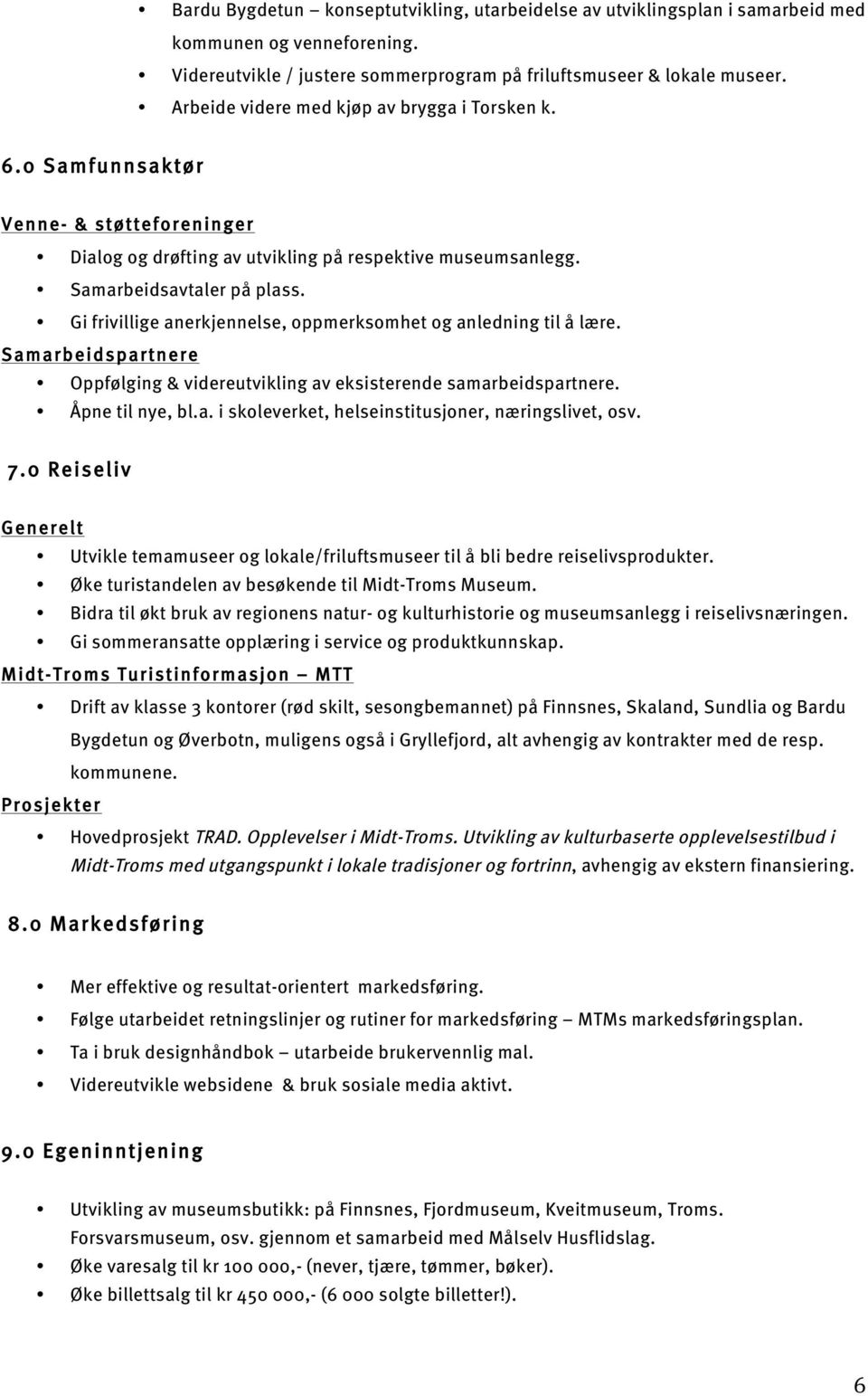 Gi frivillige anerkjennelse, oppmerksomhet og anledning til å lære. Samarbeidspartnere Oppfølging & videreutvikling av eksisterende samarbeidspartnere. Åpne til nye, bl.a. i skoleverket, helseinstitusjoner, næringslivet, osv.