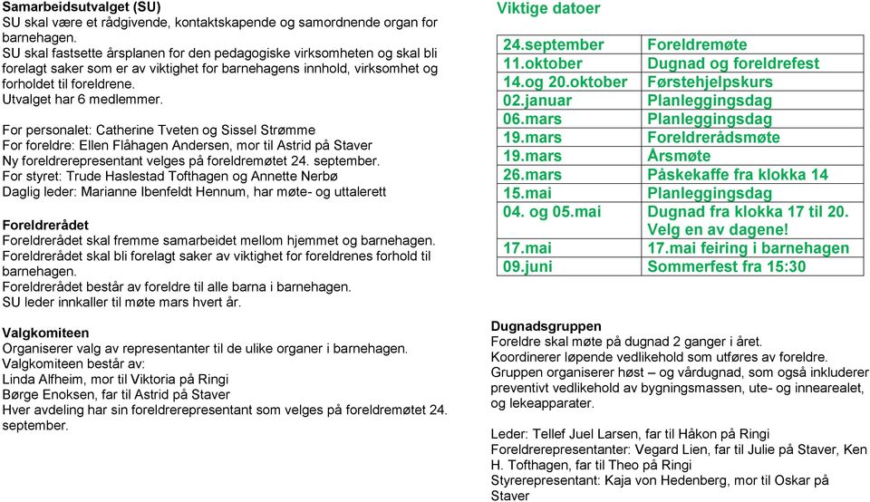 For personalet: Catherine Tveten og Sissel Strømme For foreldre: Ellen Flåhagen Andersen, mor til Astrid på Staver Ny foreldrerepresentant velges på foreldremøtet 24. september.