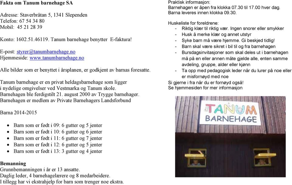 Tanum barnehage er en privat heldagsbarnehage som ligger i nydelige omgivelser ved Vestmarka og Tanum skole. Barnehagen ble ferdigstilt 21. august 2000 av Trygge barnehager.