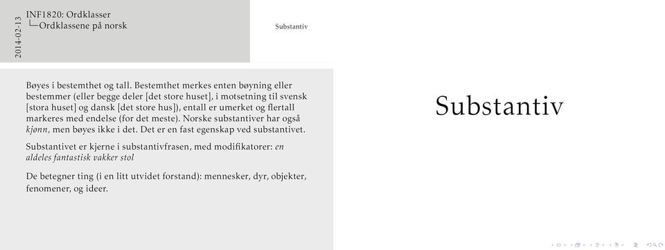 store hus]), entall er umerket og flertall markeres med endelse (for det meste). Norske substantiver har også kjønn, men bøyes ikke i det.