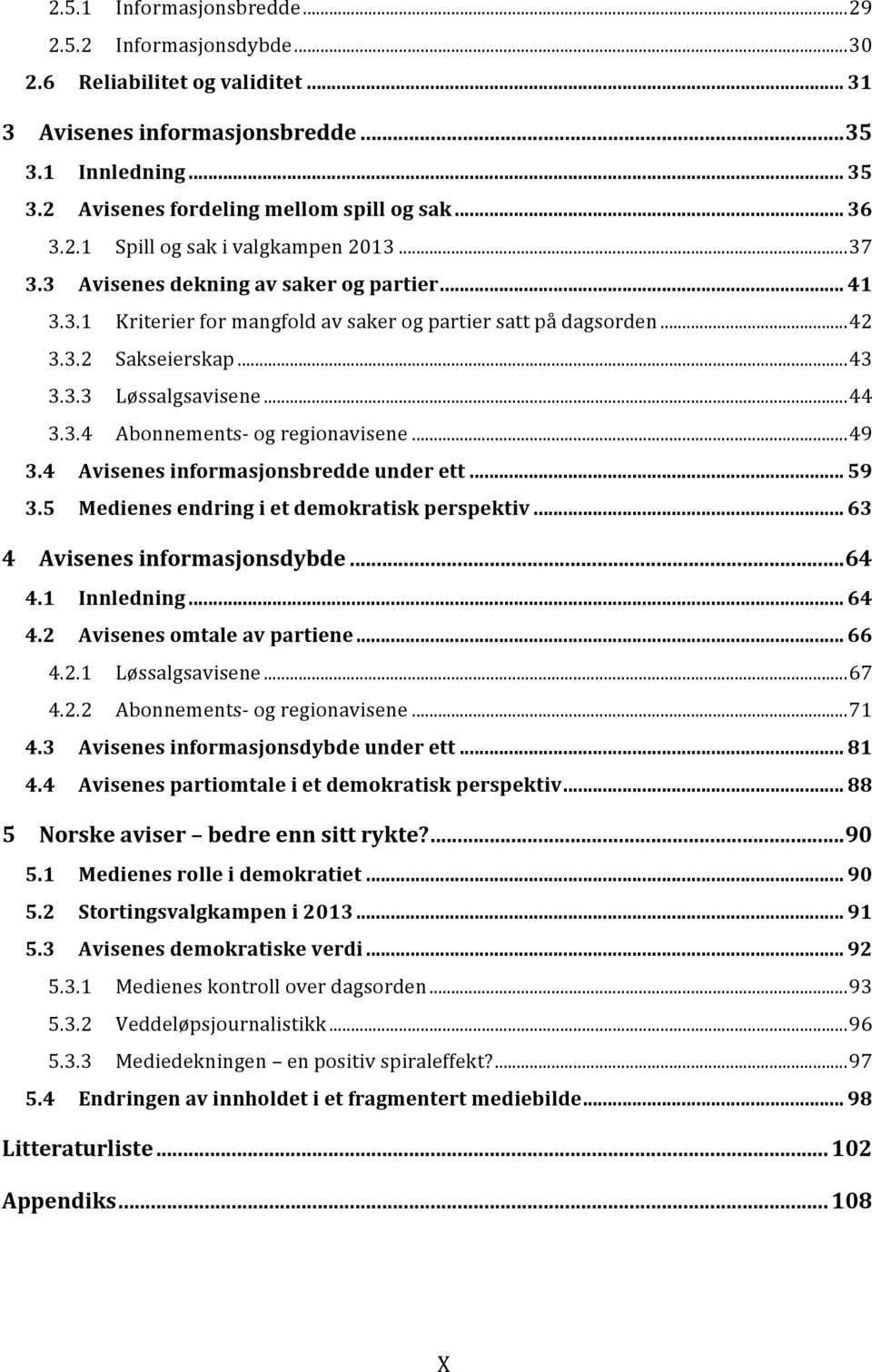 .. 44 3.3.4 Abonnements- og regionavisene... 49 3.4 Avisenes informasjonsbredde under ett... 59 3.5 Medienes endring i et demokratisk perspektiv... 63 4 Avisenes informasjonsdybde... 64 4.