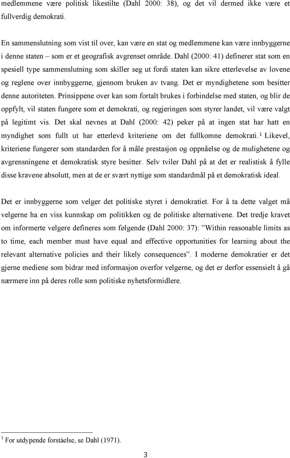 Dahl (2000: 41) definerer stat som en spesiell type sammenslutning som skiller seg ut fordi staten kan sikre etterlevelse av lovene og reglene over innbyggerne, gjennom bruken av tvang.