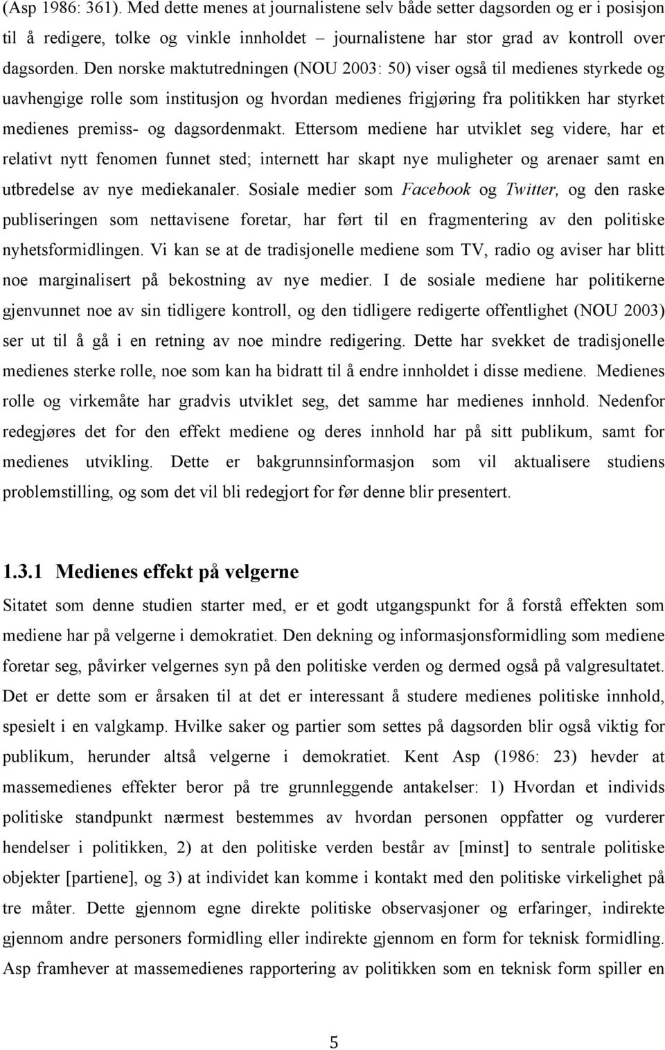 dagsordenmakt. Ettersom mediene har utviklet seg videre, har et relativt nytt fenomen funnet sted; internett har skapt nye muligheter og arenaer samt en utbredelse av nye mediekanaler.