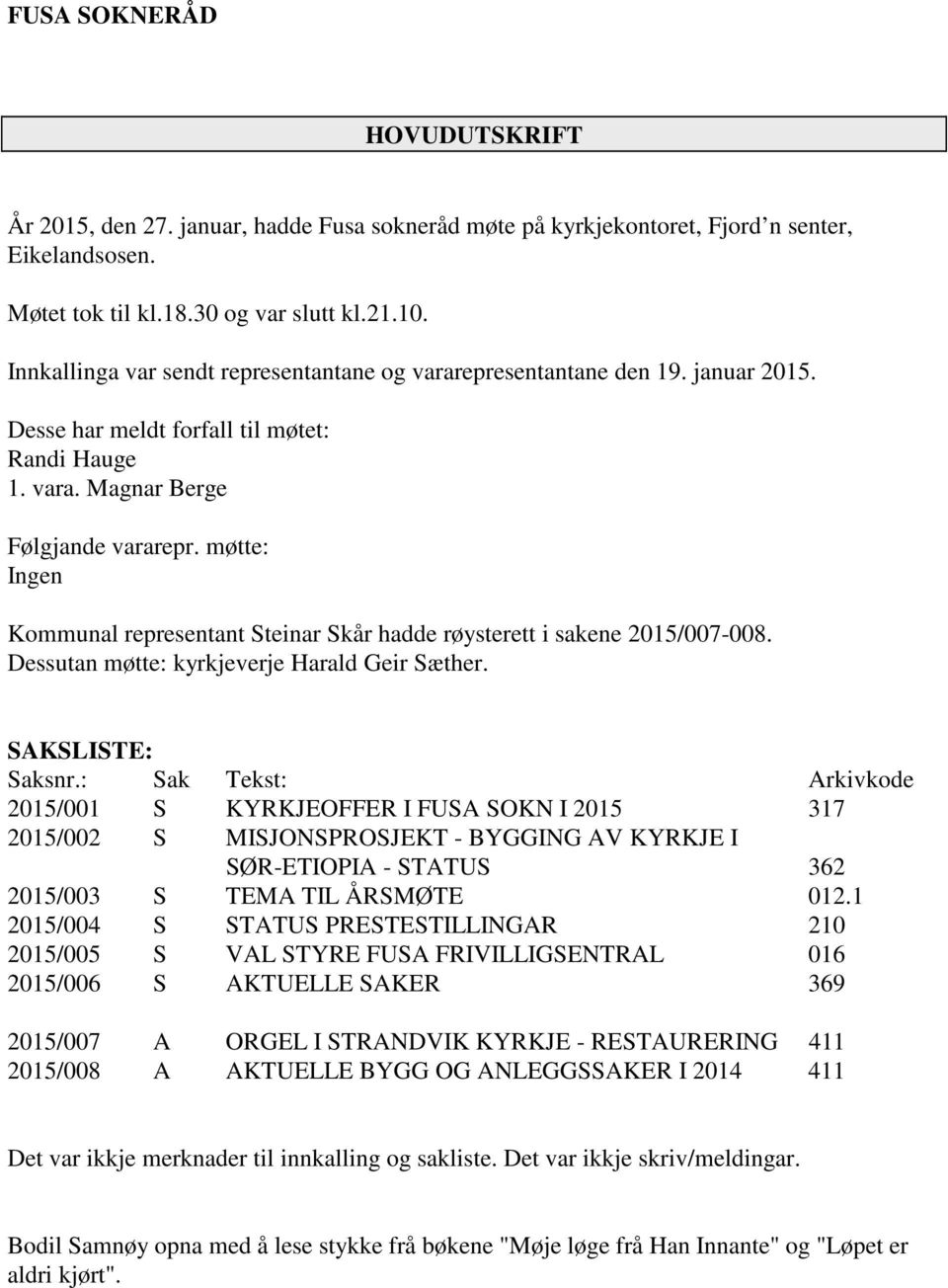 møtte: ngen Kommunal representant Steinar Skår hadde røysterett i sakene 2015/007-008. Dessutan møtte: kyrkjeverje Harald Geir Sæther. SAKSLST: Saksnr.