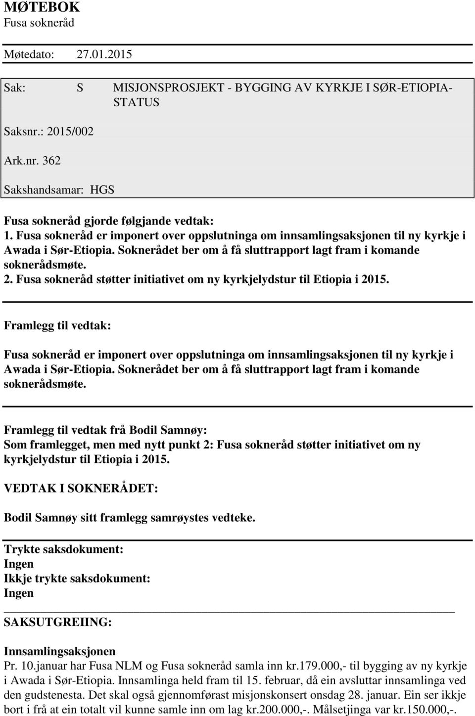 Fusa sokneråd støtter initiativet om ny kyrkjelydstur til tiopia i 2015. Framlegg til vedtak: Fusa sokneråd er imponert over oppslutninga om innsamlingsaksjonen til ny kyrkje i Awada i Sør-tiopia.