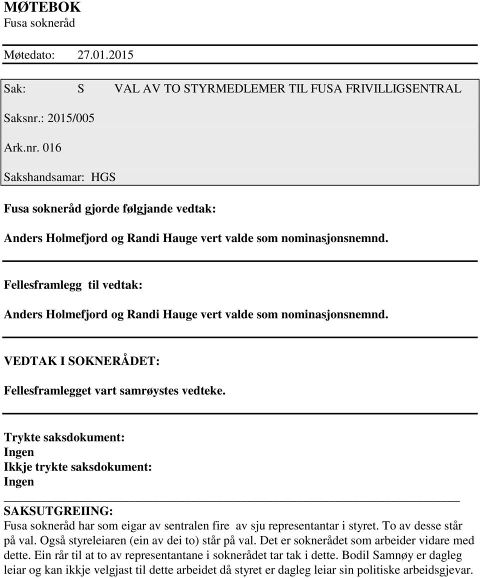 Fellesframlegg til vedtak: Anders Holmefjord og Randi Hauge vert valde som nominasjonsnemnd. VDTAK SOKNRÅDT: Fellesframlegget vart samrøystes vedteke.