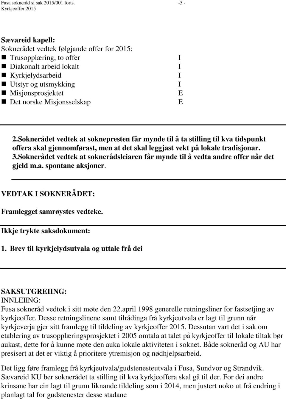 Soknerådet vedtek at soknepresten får mynde til å ta stilling til kva tidspunkt offera skal gjennomførast, men at det skal leggjast vekt på lokale tradisjonar. 3.