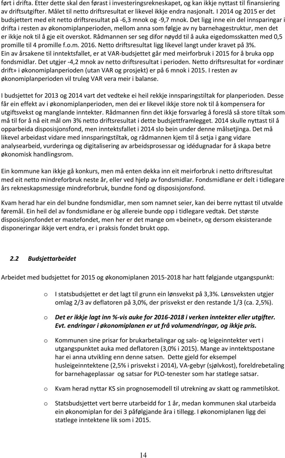 Det ligg inne ein del innsparingar i drifta i resten av økonomiplanperioden, mellom anna som følgje av ny barnehagestruktur, men det er ikkje nok til å gje eit overskot.