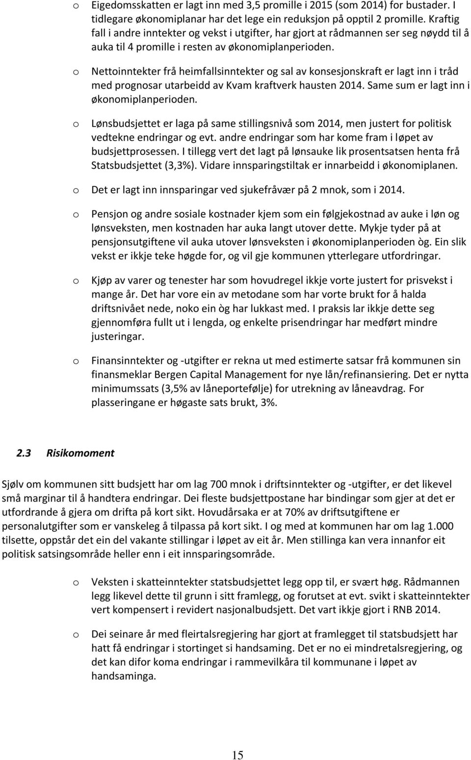 o Nettoinntekter frå heimfallsinntekter og sal av konsesjonskraft er lagt inn i tråd med prognosar utarbeidd av Kvam kraftverk hausten 2014. Same sum er lagt inn i økonomiplanperioden.