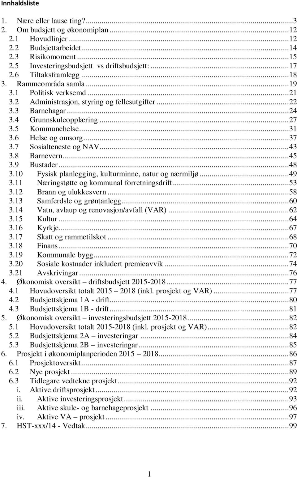 5 Kommunehelse... 31 3.6 Helse og omsorg... 37 3.7 Sosialteneste og NAV... 43 3.8 Barnevern... 45 3.9 Bustader... 48 3.10 Fysisk planlegging, kulturminne, natur og nærmiljø... 49 3.