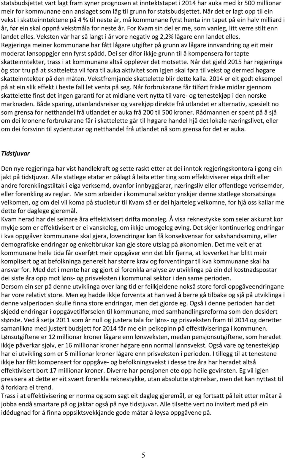 For Kvam sin del er me, som vanleg, litt verre stilt enn landet elles. Veksten vår har så langt i år vore negativ og 2,2% lågare enn landet elles.