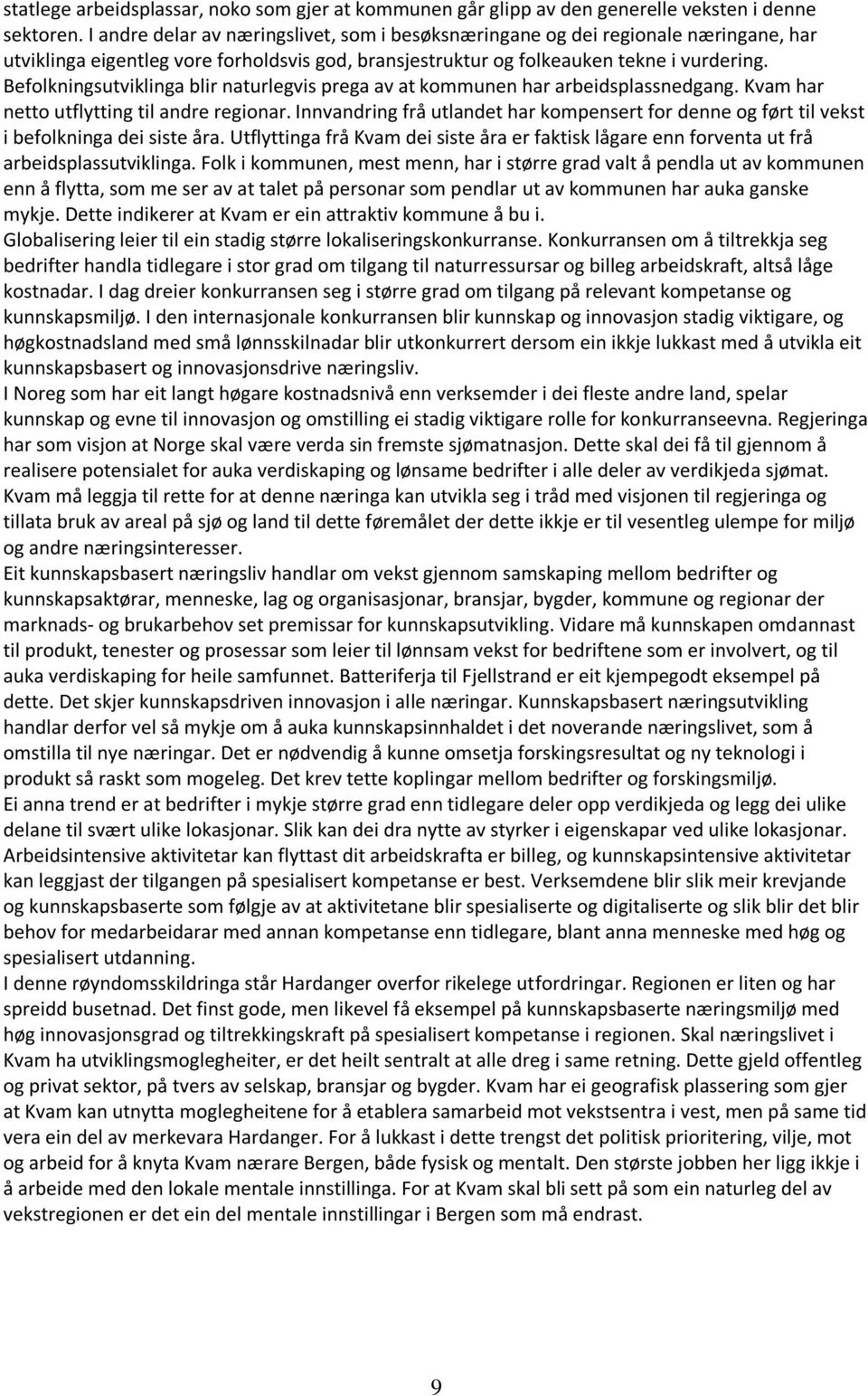 Befolkningsutviklinga blir naturlegvis prega av at kommunen har arbeidsplassnedgang. Kvam har netto utflytting til andre regionar.