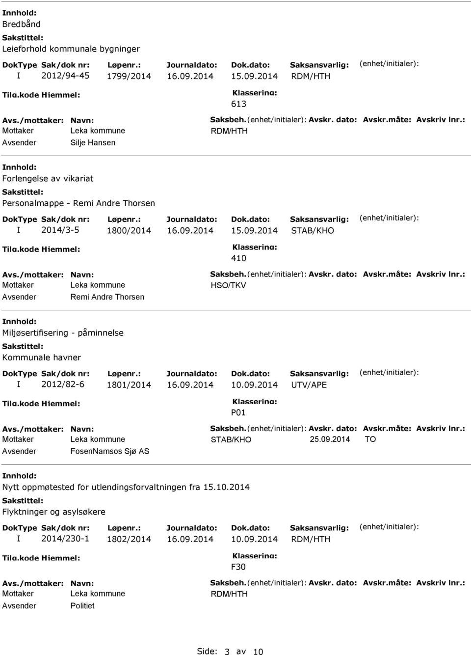 : Remi Andre Thorsen nnhold: Miljøsertifisering - påminnelse Kommunale havner 2012/82-6 1801/2014 10.09.2014 TV/APE P01 Avs./mottaker: Navn: Saksbeh. Avskr. dato: Avskr.måte: Avskriv lnr.