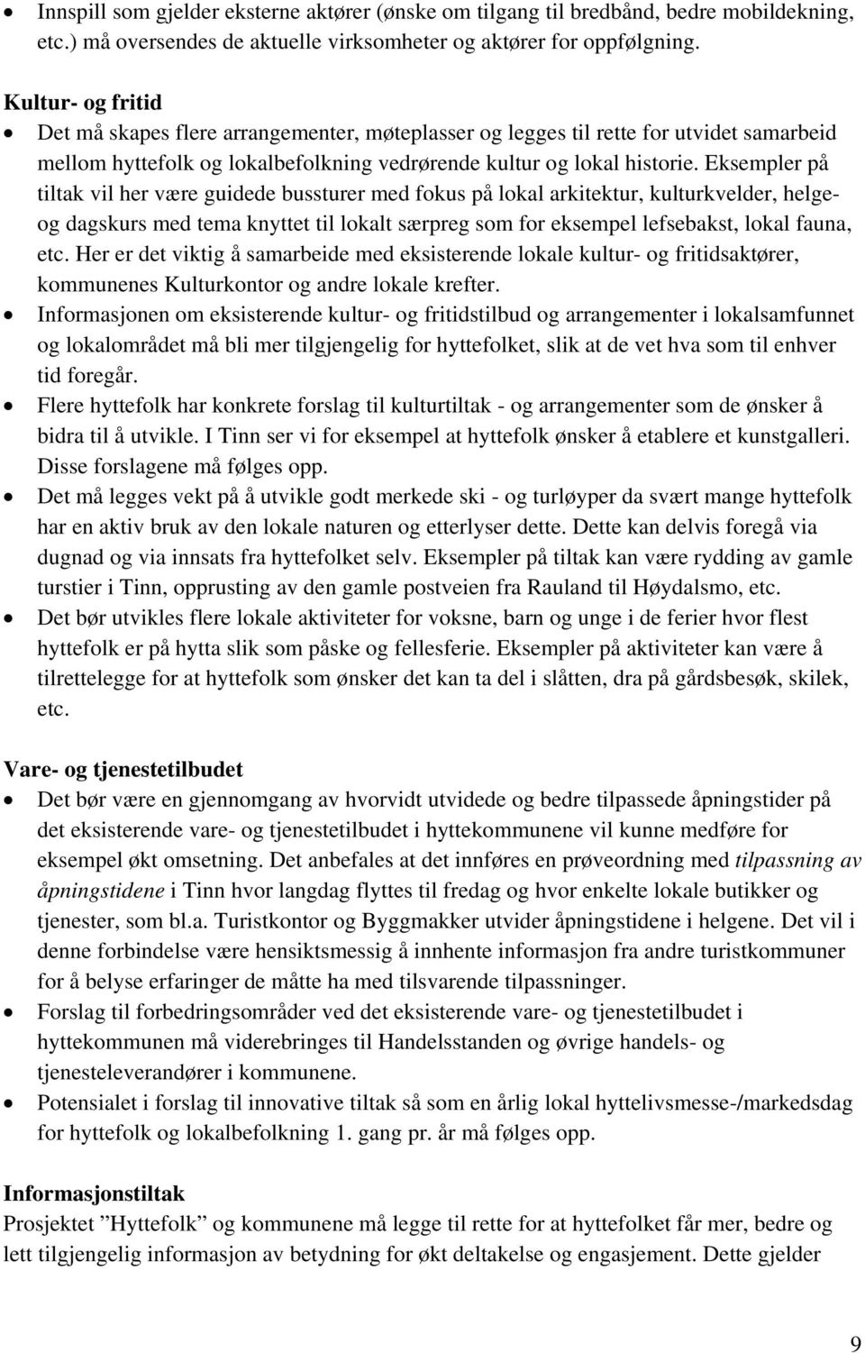 Eksempler på tiltak vil her være guidede bussturer med fokus på lokal arkitektur, kulturkvelder, helgeog dagskurs med tema knyttet til lokalt særpreg som for eksempel lefsebakst, lokal fauna, etc.