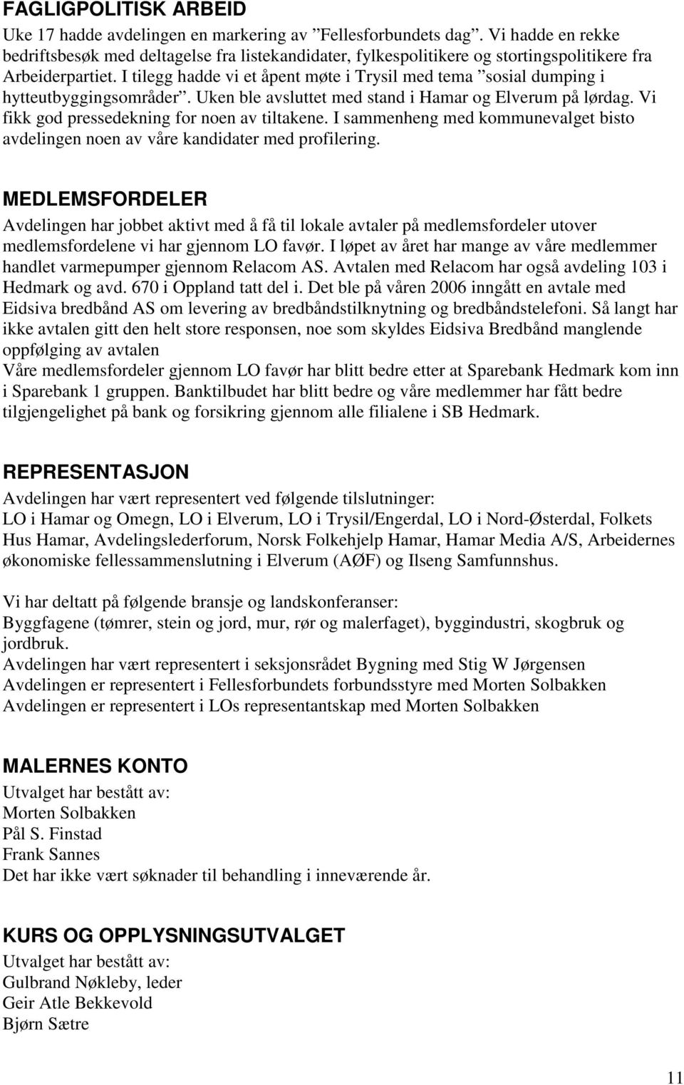 I tilegg hadde vi et åpent møte i Trysil med tema sosial dumping i hytteutbyggingsområder. Uken ble avsluttet med stand i Hamar og Elverum på lørdag. Vi fikk god pressedekning for noen av tiltakene.