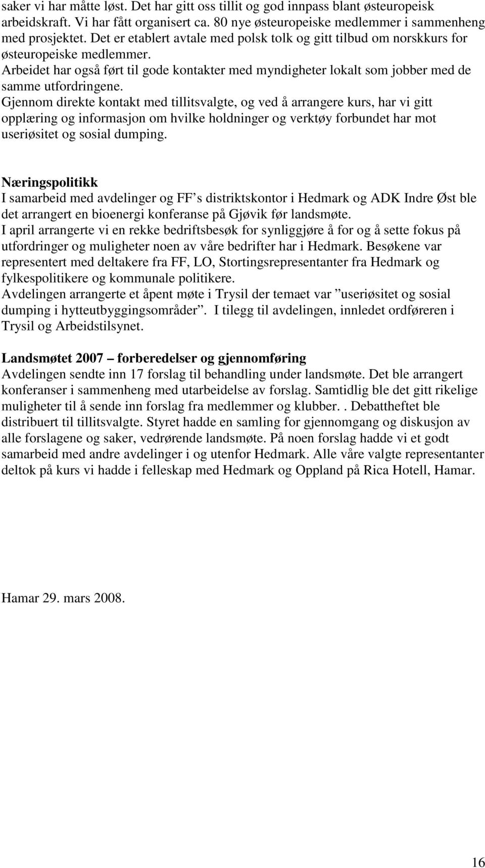 Gjennom direkte kontakt med tillitsvalgte, og ved å arrangere kurs, har vi gitt opplæring og informasjon om hvilke holdninger og verktøy forbundet har mot useriøsitet og sosial dumping.