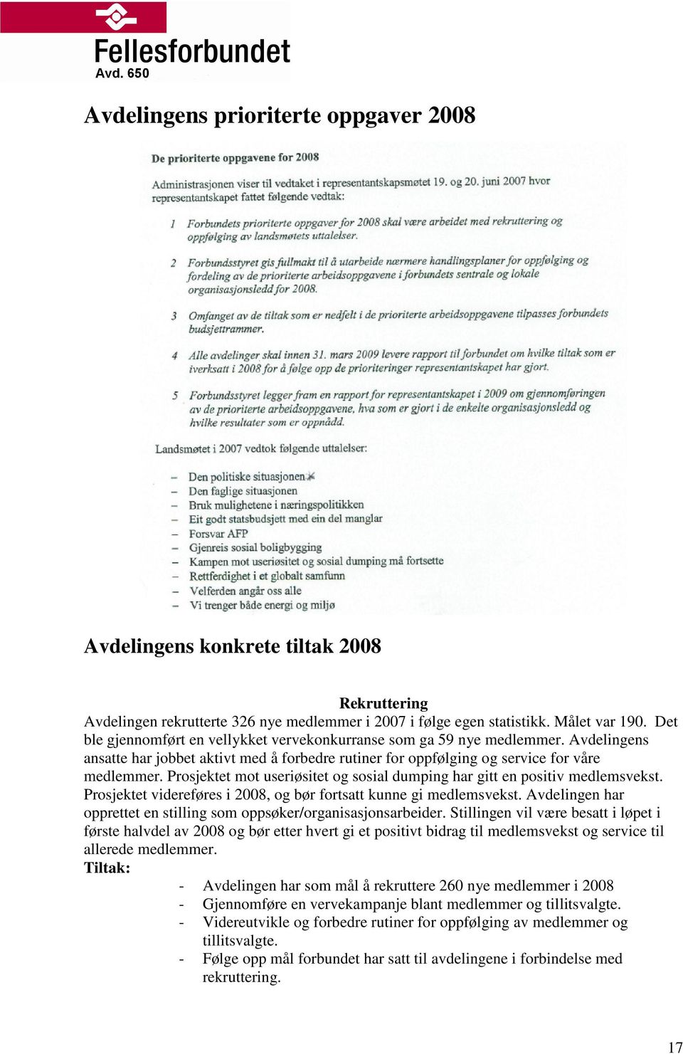 Prosjektet mot useriøsitet og sosial dumping har gitt en positiv medlemsvekst. Prosjektet videreføres i 2008, og bør fortsatt kunne gi medlemsvekst.