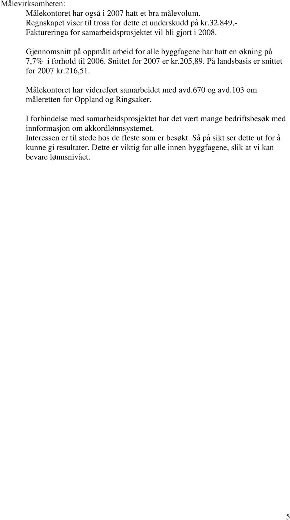 205,89. På landsbasis er snittet for 2007 kr.216,51. Målekontoret har videreført samarbeidet med avd.670 og avd.103 om måleretten for Oppland og Ringsaker.