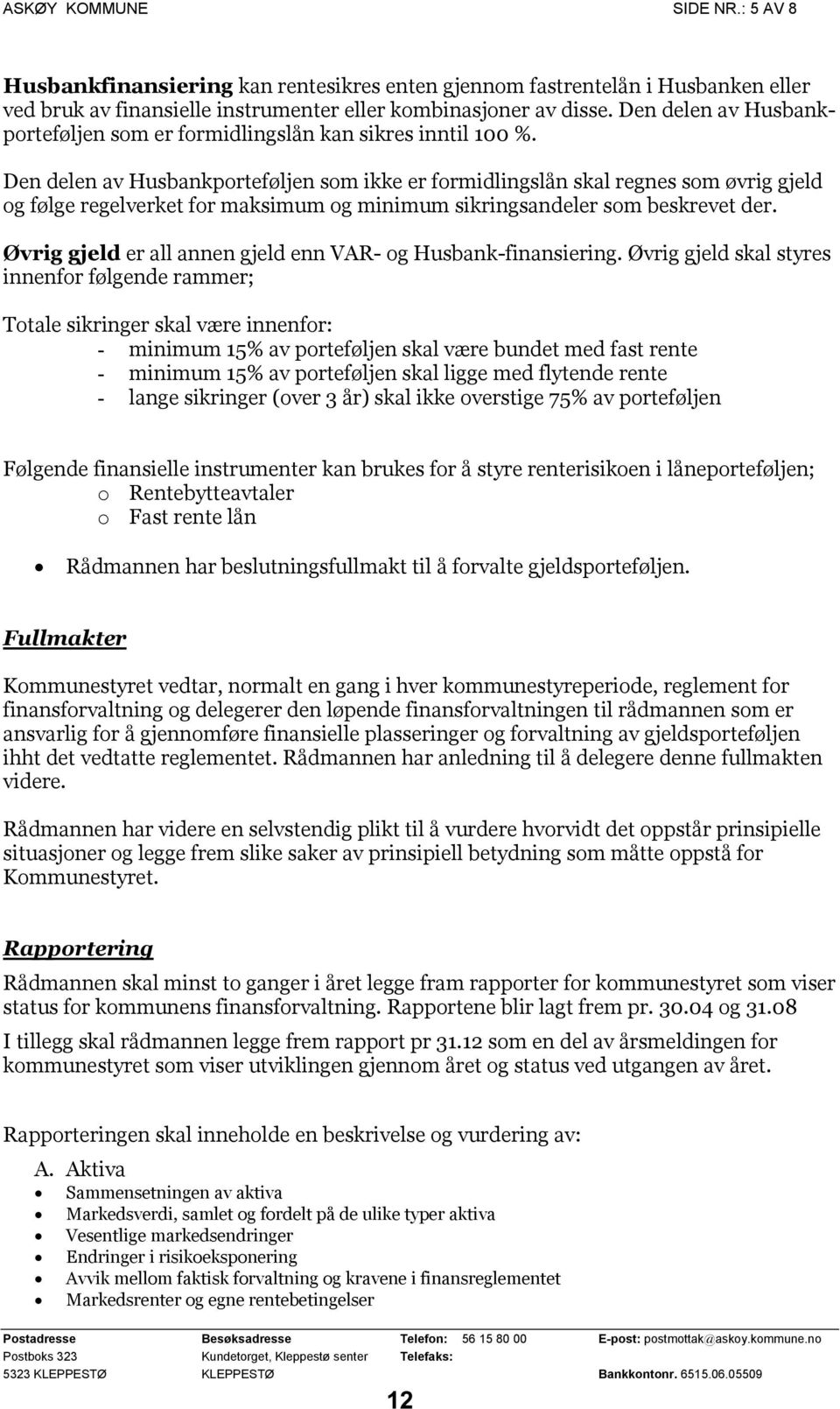 Den delen av Husbankporteføljen som ikke er formidlingslån skal regnes som øvrig gjeld og følge regelverket for maksimum og minimum sikringsandeler som beskrevet der.