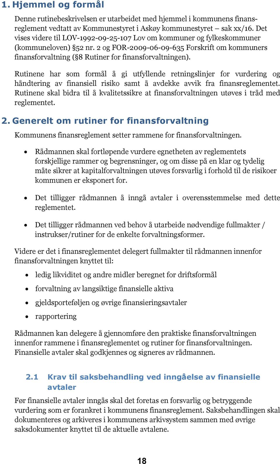 Rutinene har som formål å gi utfyllende retningslinjer for vurdering og håndtering av finansiell risiko samt å avdekke avvik fra finansreglementet.