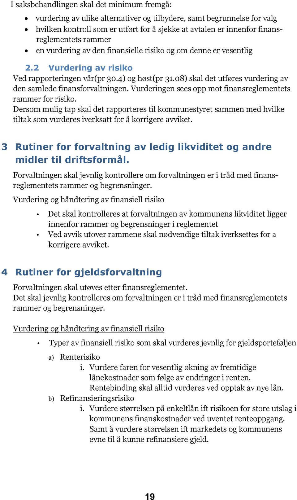 08) skal det utføres vurdering av den samlede finansforvaltningen. Vurderingen sees opp mot finansreglementets rammer for risiko.