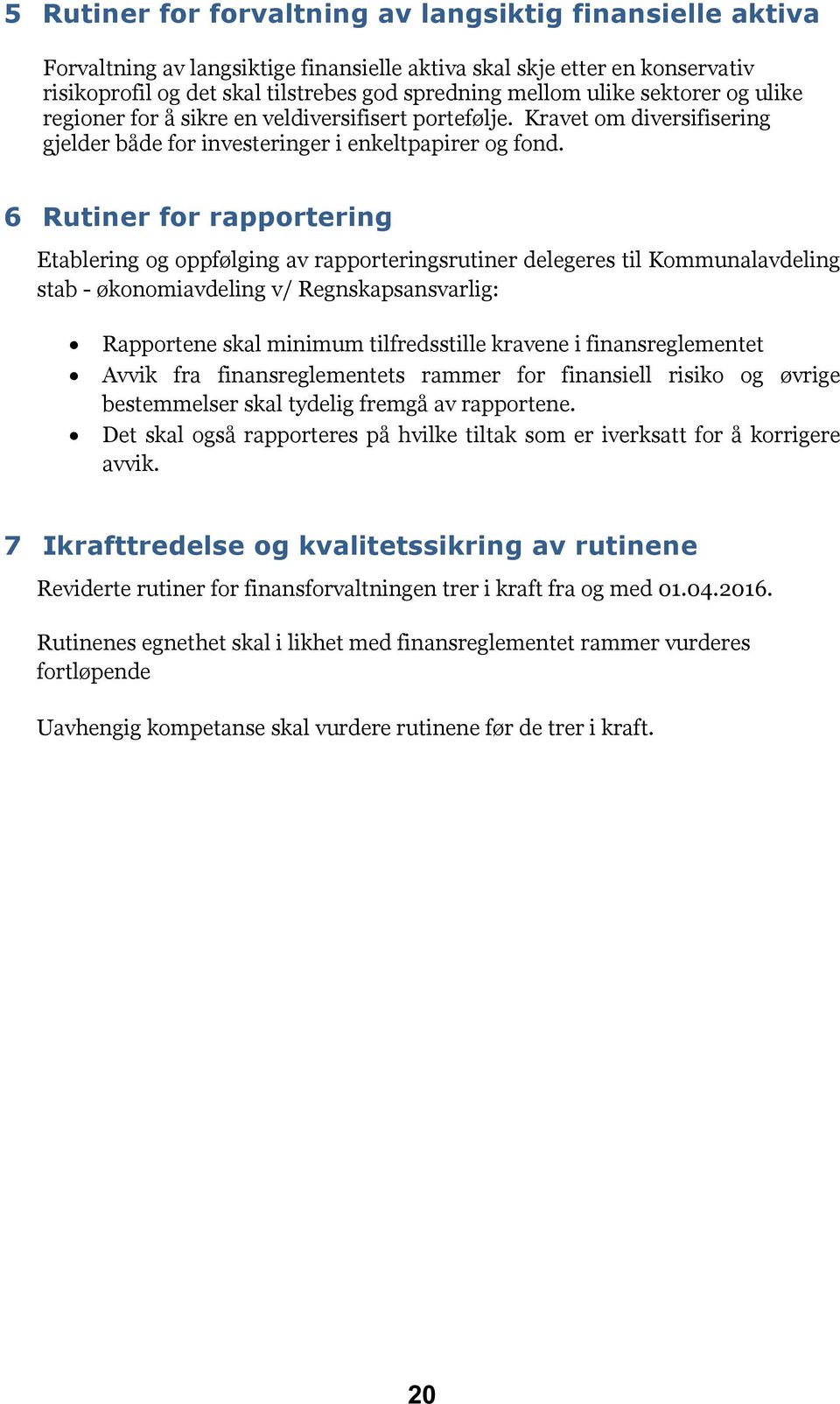 6 Rutiner for rapportering Etablering og oppfølging av rapporteringsrutiner delegeres til Kommunalavdeling stab - økonomiavdeling v/ Regnskapsansvarlig: Rapportene skal minimum tilfredsstille kravene