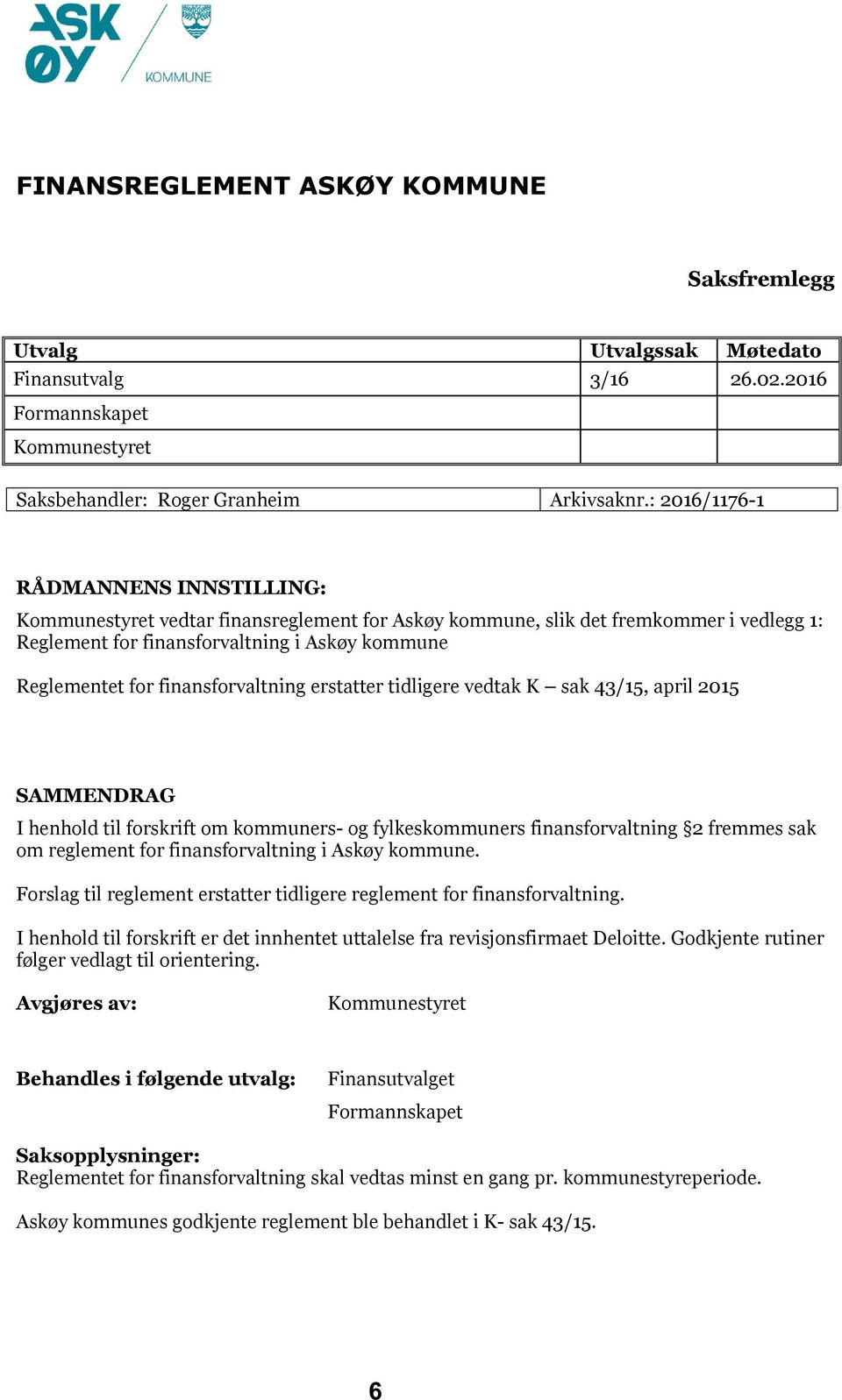 finansforvaltning erstatter tidligere vedtak K sak 43/15, april 2015 SAMMENDRAG I henhold til forskrift om kommuners- og fylkeskommuners finansforvaltning 2 fremmes sak om reglement for