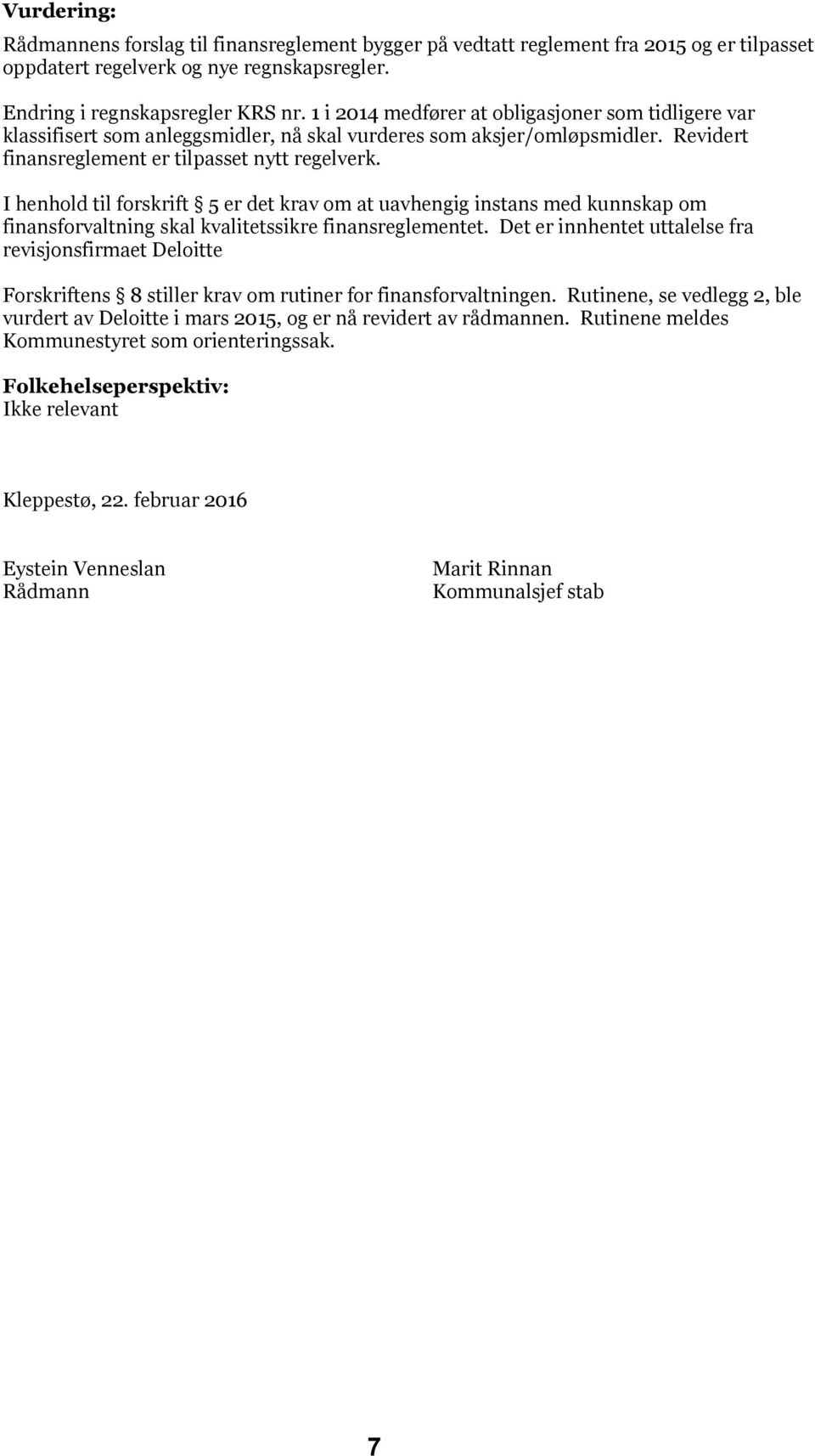 I henhold til forskrift 5 er det krav om at uavhengig instans med kunnskap om finansforvaltning skal kvalitetssikre finansreglementet.