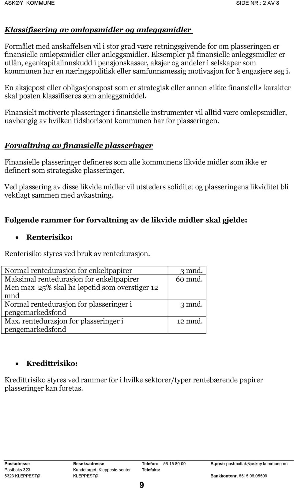 Eksempler på finansielle anleggsmidler er utlån, egenkapitalinnskudd i pensjonskasser, aksjer og andeler i selskaper som kommunen har en næringspolitisk eller samfunnsmessig motivasjon for å