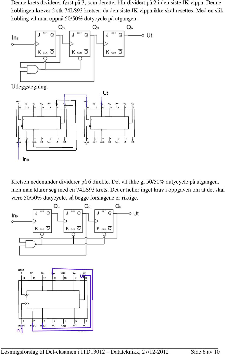 Med en slik kobling vil man oppnå 50/50% dutycycle på utgangen. Utleggstegning: Kretsen nedenunder dividerer på 6 direkte.