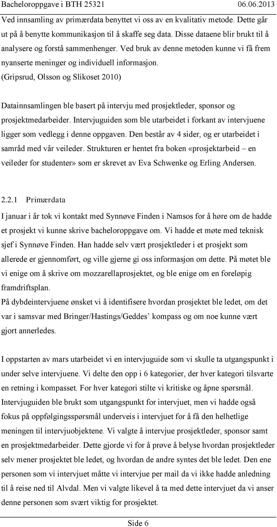 (Gripsrud, Olsson og Slikoset 2010) Datainnsamlingen ble basert på intervju med prosjektleder, sponsor og prosjektmedarbeider.