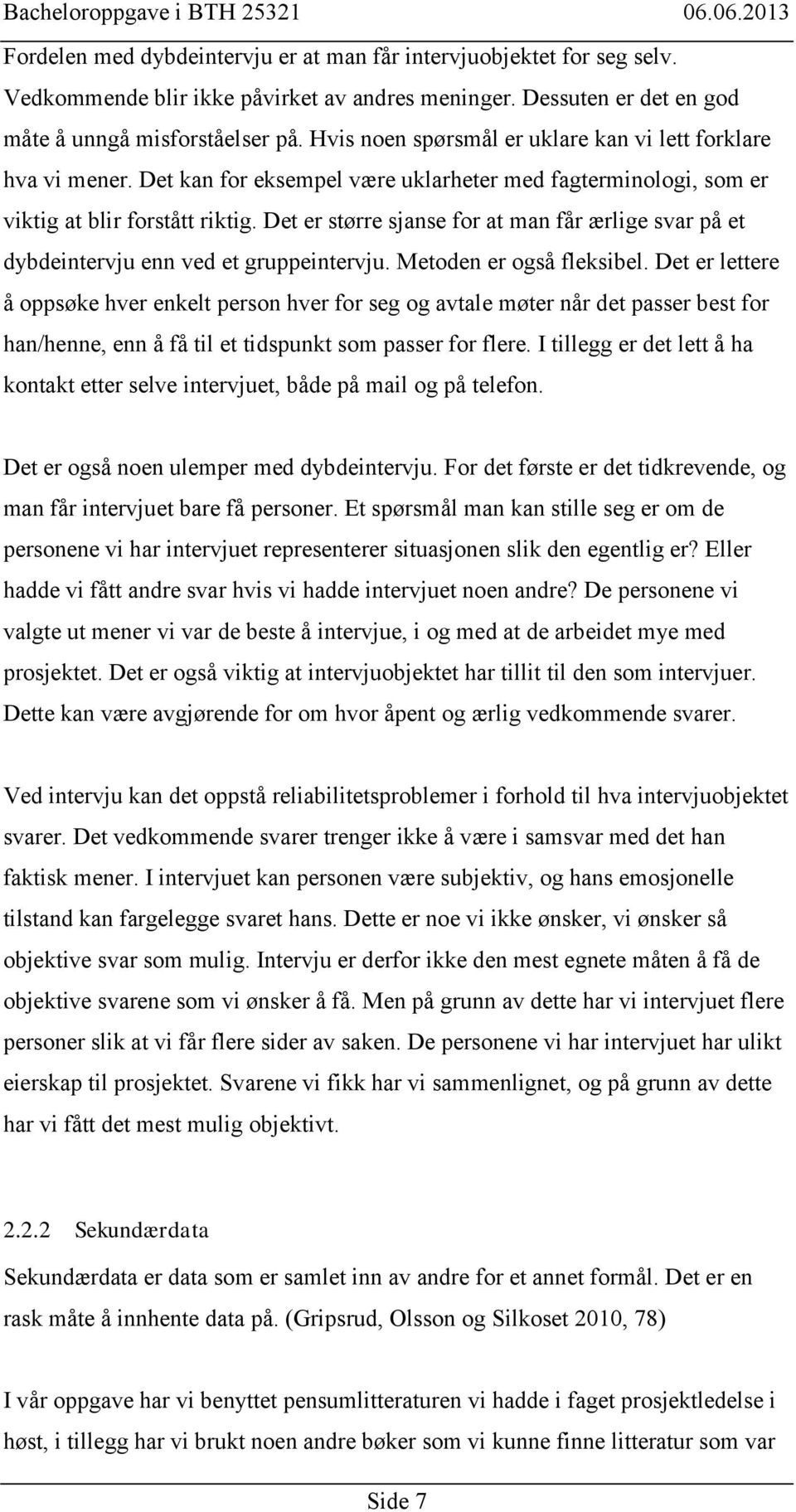 Det er større sjanse for at man får ærlige svar på et dybdeintervju enn ved et gruppeintervju. Metoden er også fleksibel.