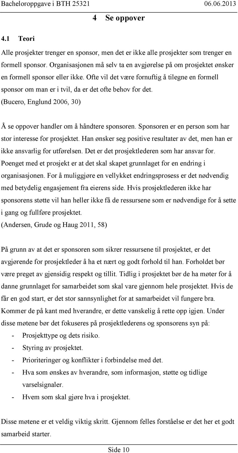 (Bucero, Englund 2006, 30) Å se oppover handler om å håndtere sponsoren. Sponsoren er en person som har stor interesse for prosjektet.