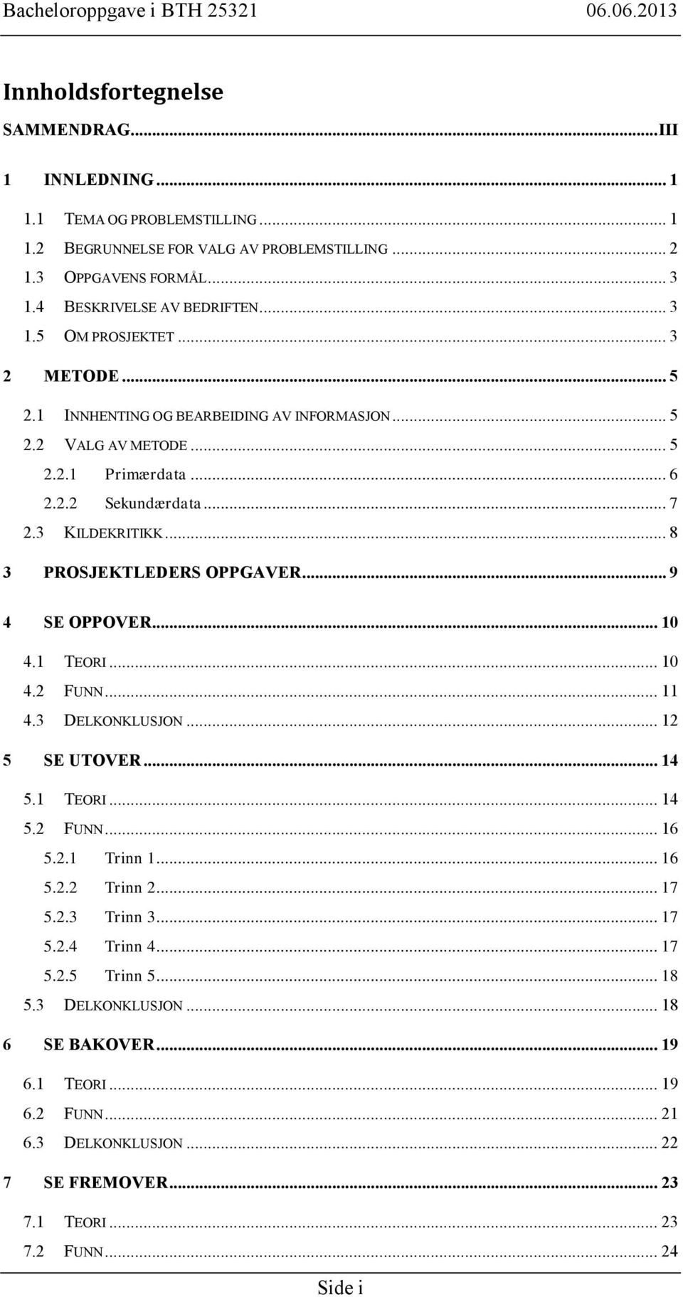 .. 8 3 PROSJEKTLEDERS OPPGAVER... 9 4 SE OPPOVER... 10 4.1 TEORI... 10 4.2 FUNN... 11 4.3 DELKONKLUSJON... 12 5 SE UTOVER... 14 5.1 TEORI... 14 5.2 FUNN... 16 5.2.1 Trinn 1... 16 5.2.2 Trinn 2.