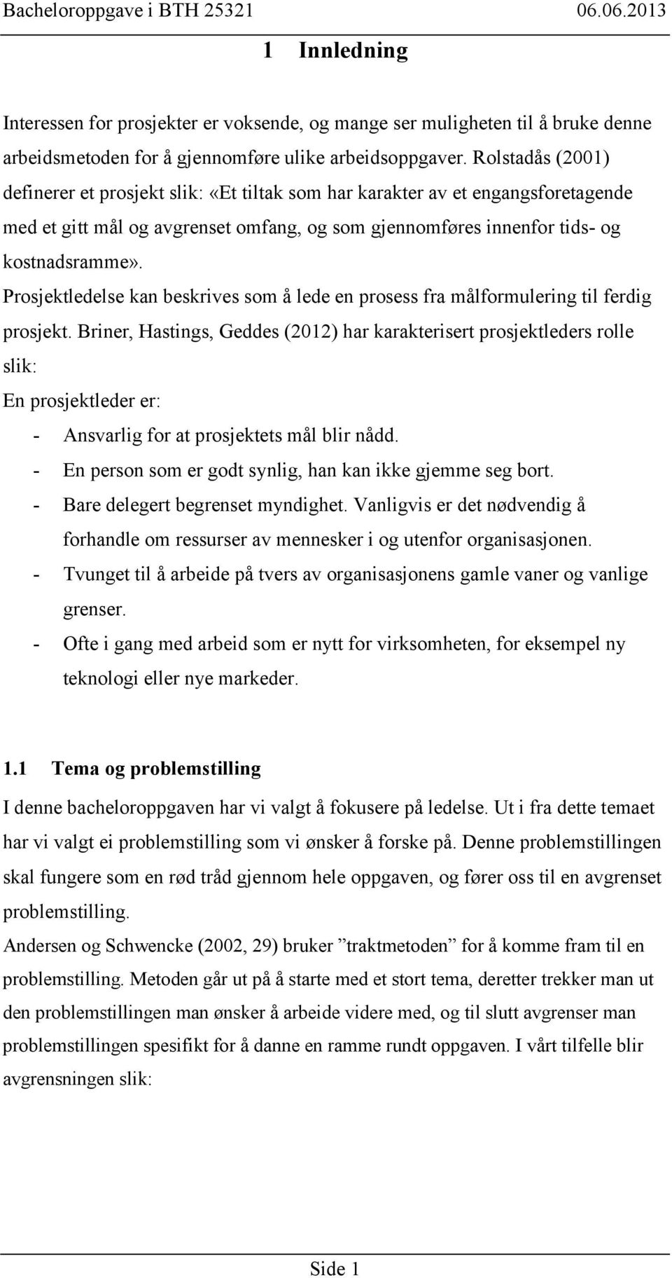 Prosjektledelse kan beskrives som å lede en prosess fra målformulering til ferdig prosjekt.