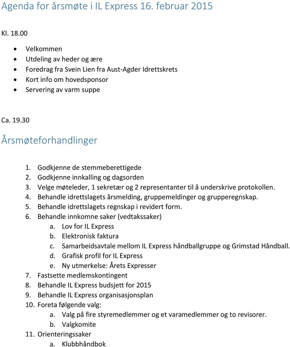 Behandle idrettslagets årsmelding, gruppemeldinger og grupperegnskap. 5. Behandle idrettslagets regnskap i revidert form. 6. Behandle innkomne saker (vedtakssaker) a. Lov for IL Express b.