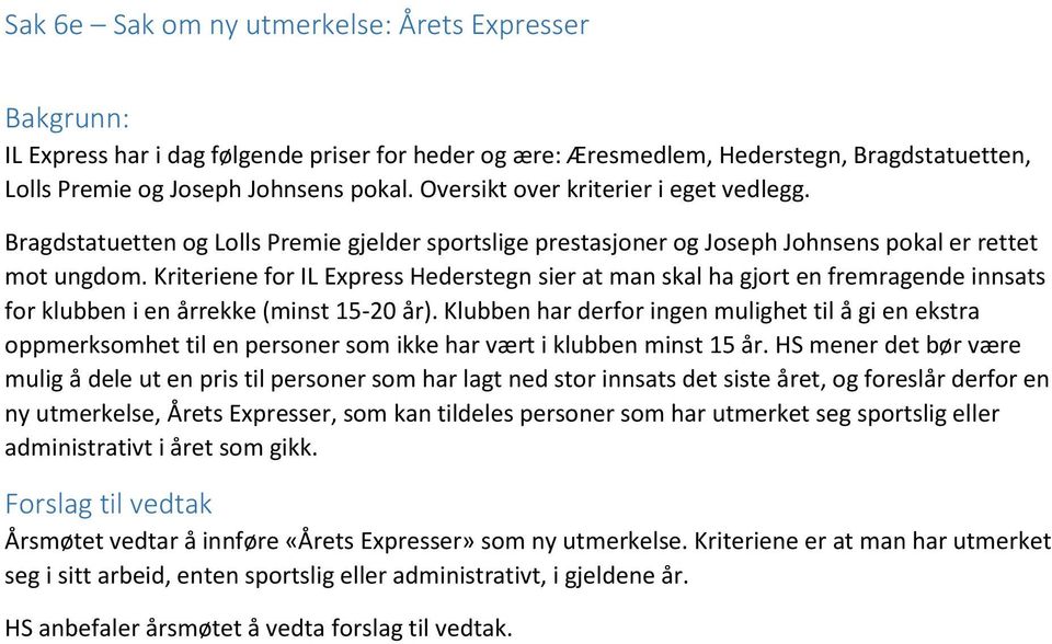 Kriteriene for IL Express Hederstegn sier at man skal ha gjort en fremragende innsats for klubben i en årrekke (minst 15-20 år).