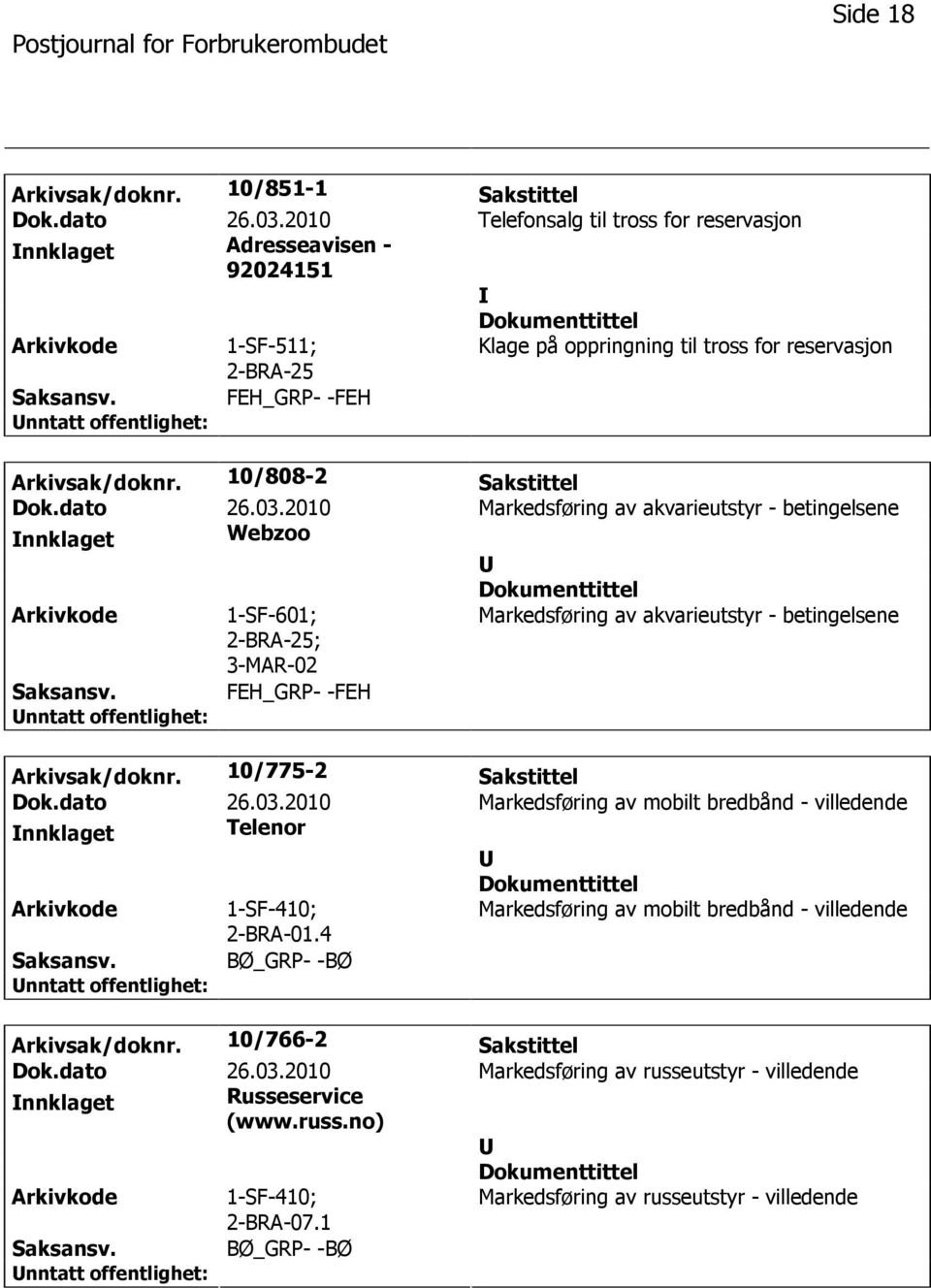 2010 Markedsføring av akvarieutstyr - betingelsene nnklaget Webzoo 1-SF-601; ; 3-MAR-02 Markedsføring av akvarieutstyr - betingelsene FEH_GRP- -FEH Arkivsak/doknr. 10/775-2 Sakstittel Dok.dato 26.03.