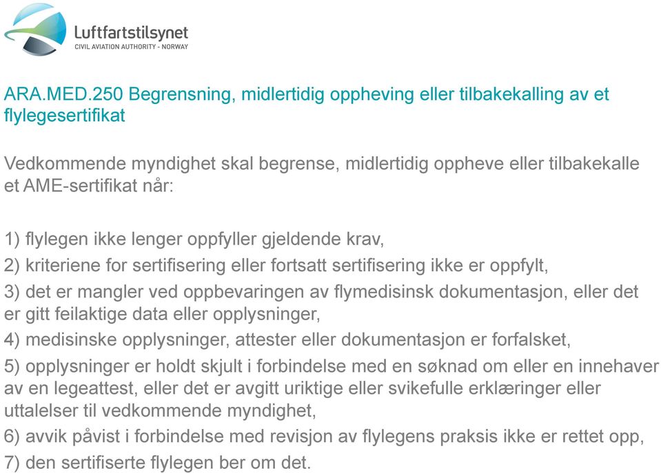 lenger oppfyller gjeldende krav, 2) kriteriene for sertifisering eller fortsatt sertifisering ikke er oppfylt, 3) det er mangler ved oppbevaringen av flymedisinsk dokumentasjon, eller det er gitt