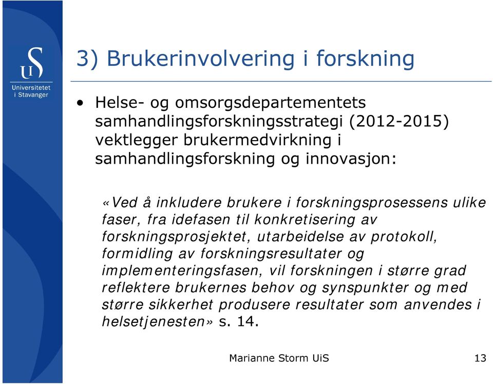 konkretisering av forskningsprosjektet, utarbeidelse av protokoll, formidling av forskningsresultater og implementeringsfasen, vil