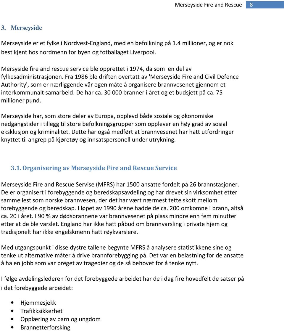 Fra 1986 ble driften overtatt av 'Merseyside Fire and Civil Defence Authority', som er nærliggende vår egen måte å organisere brannvesenet gjennom et interkommunalt samarbeid. De har ca.