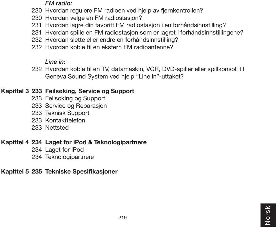 Hvordan koble til en ekstern FM radioantenne? Line in: Hvordan koble til en TV, datamaskin, VCR, DVD-spiller eller spillkonsoll til Geneva Sound System ved hjelp Line in -uttaket?