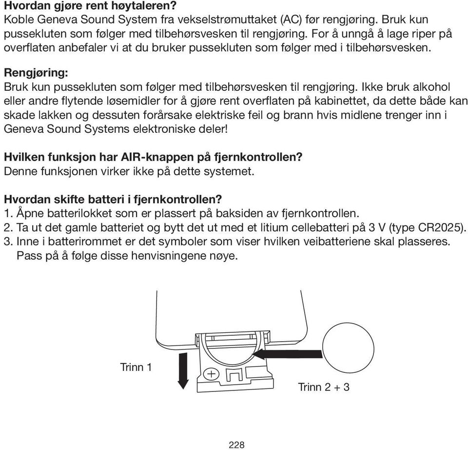 Ikke bruk alkohol eller andre flytende løsemidler for å gjøre rent overflaten på kabinettet, da dette både kan skade lakken og dessuten forårsake elektriske feil og brann hvis midlene trenger inn i