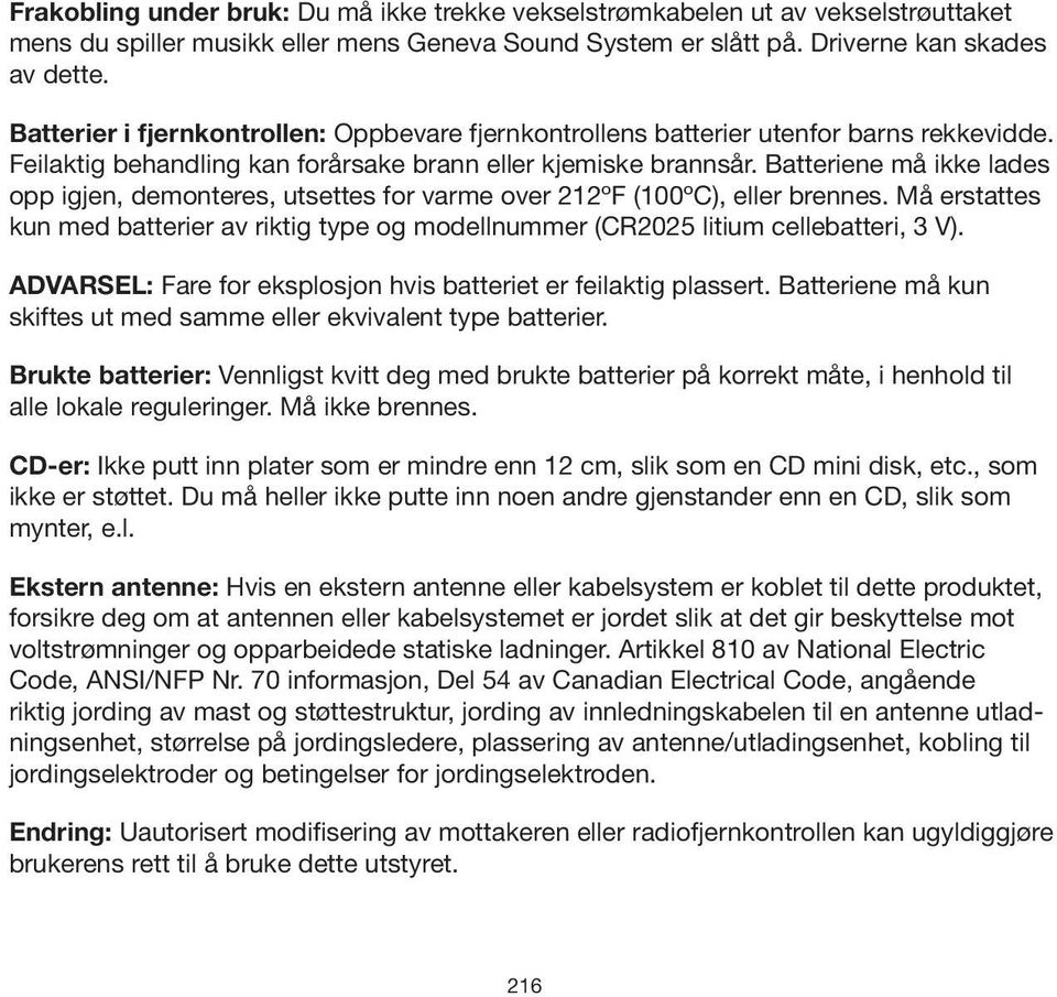 Batteriene må ikke lades opp igjen, demonteres, utsettes for varme over 212ºF (100ºC), eller brennes. Må erstattes kun med batterier av riktig type og modellnummer (CR2025 litium cellebatteri, 3 V).