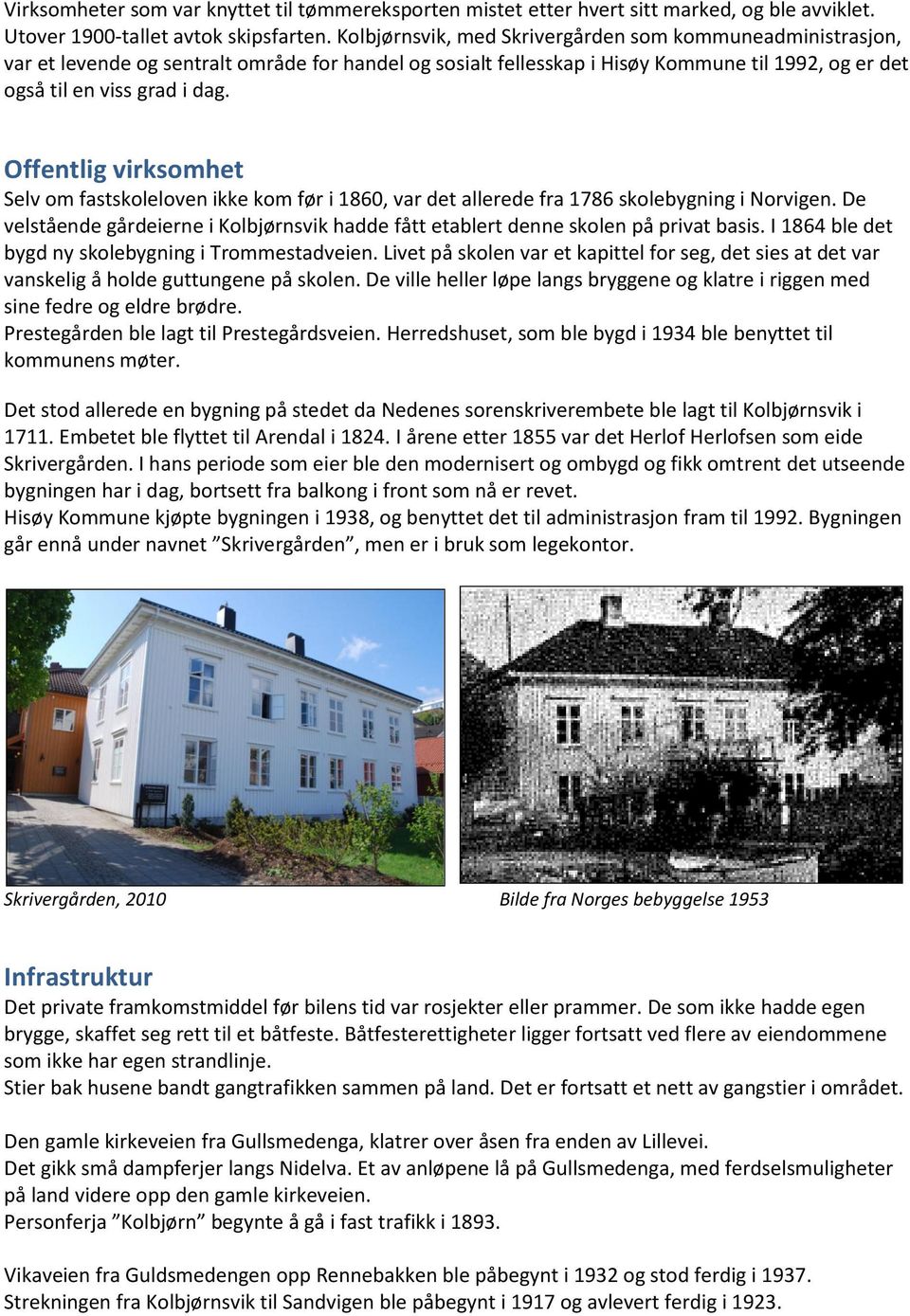 Offentlig virksomhet Selv om fastskoleloven ikke kom før i 1860, var det allerede fra 1786 skolebygning i Norvigen.