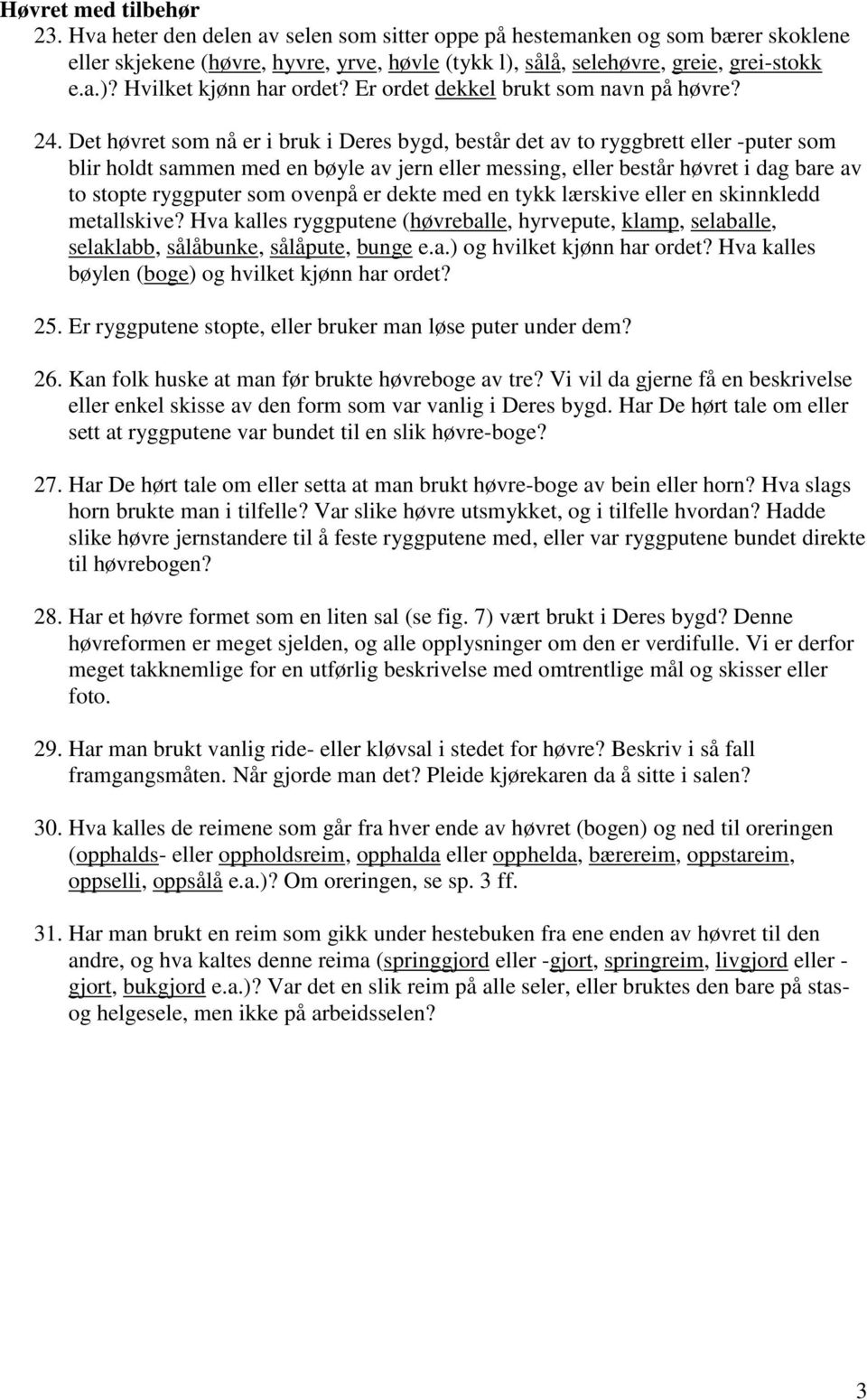 Det høvret som nå er i bruk i Deres bygd, består det av to ryggbrett eller -puter som blir holdt sammen med en bøyle av jern eller messing, eller består høvret i dag bare av to stopte ryggputer som