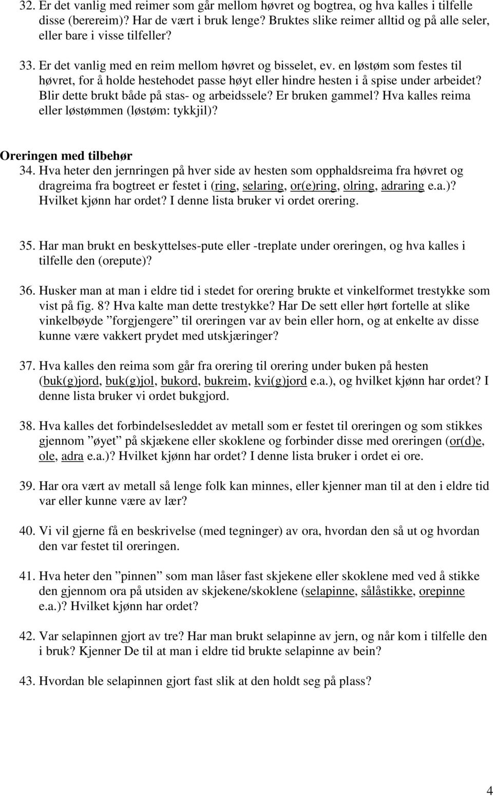 en løstøm som festes til høvret, for å holde hestehodet passe høyt eller hindre hesten i å spise under arbeidet? Blir dette brukt både på stas- og arbeidssele? Er bruken gammel?