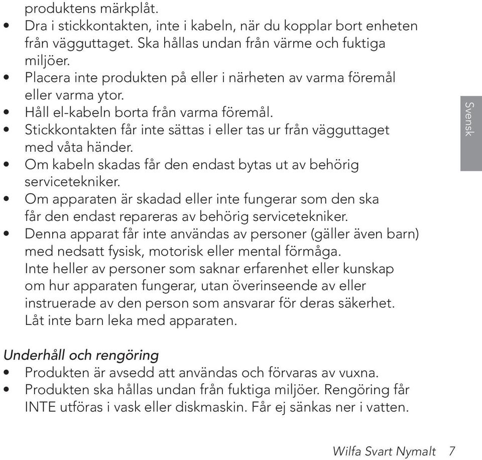 Om kabeln skadas får den endast bytas ut av behörig servicetekniker. Om apparaten är skadad eller inte fungerar som den ska får den endast repareras av behörig servicetekniker.