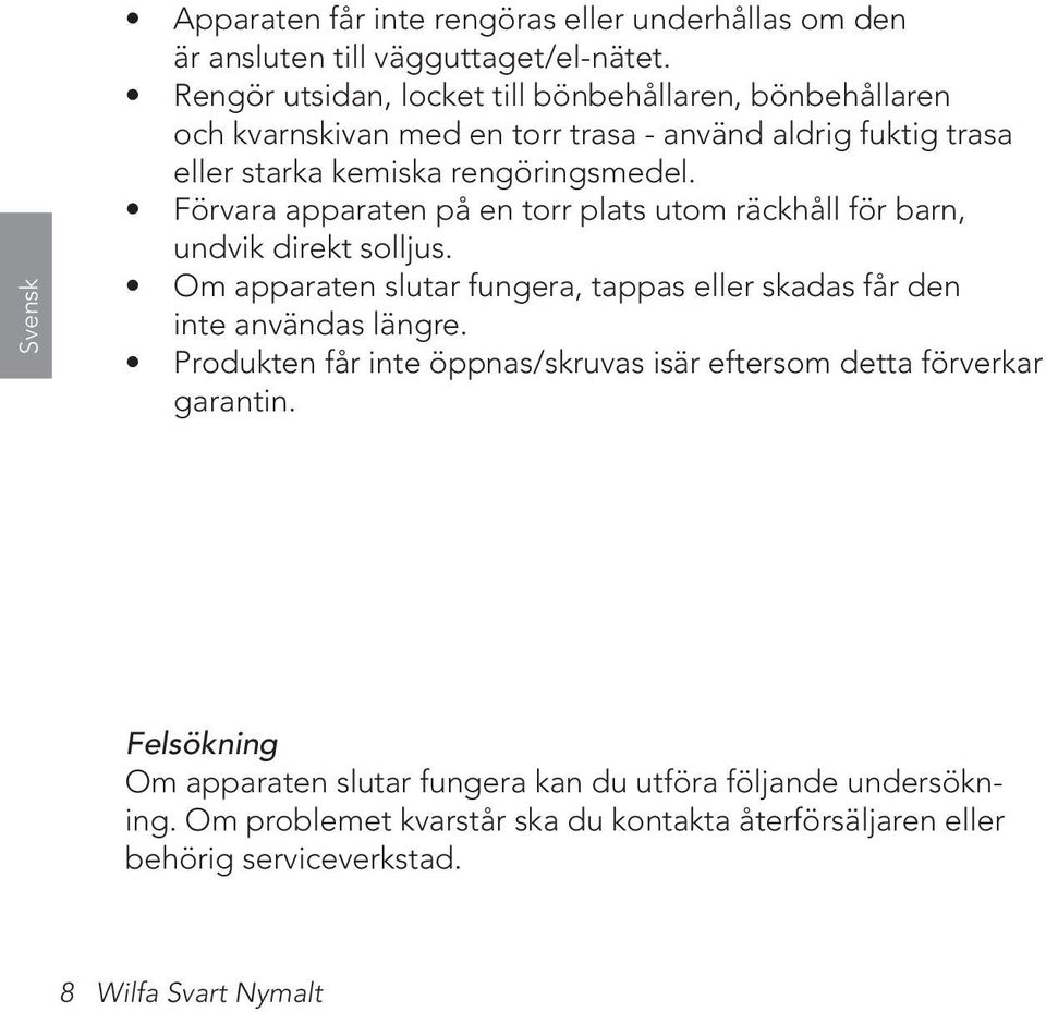 Förvara apparaten på en torr plats utom räckhåll för barn, undvik direkt solljus. Om apparaten slutar fungera, tappas eller skadas får den inte användas längre.